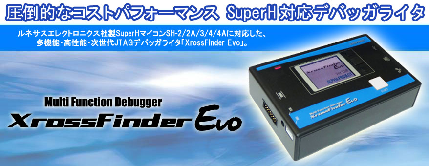 ルネサス エレクトロニクス社製SuperH マイコンSH-2/2A/3/4/4Aに対応した、多機能・高性能・次世代JTAG デバッガ「XrossFinder Evo」