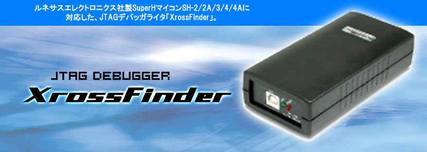 ルネサス エレクトロニクス社製SuperH マイコンSH-2/2A/3/4/4Aに対応した、JTAG デバッガ「XrossFinder」